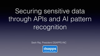 API World 2019 Presentation on Securing sensitive data through APIs and AI pattern recognition