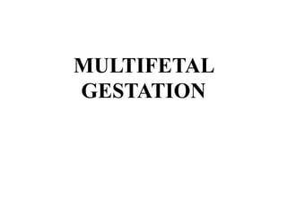 MULTIFETAL
GESTATION
 