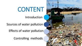 CONTENT
Introduction
Sources of water pollution
Lorem Effects of water pollution.
8/8/2020 2
Lorem Controlling methods.
 