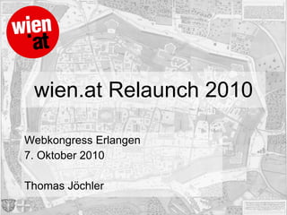 wien.at Relaunch 2010 Webkongress Erlangen 7. Oktober 2010 Thomas Jöchler 