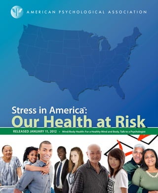 Our Health at Risk
Stress in America™
:
RELEASED JANUARY 11, 2012 • Mind/Body Health: For a Healthy Mind and Body, Talk to a Psychologist
 