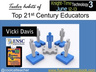 Top 21st Century Educators
Twelve habits of
@coolcatteacher www.flatclassroombook.com
 