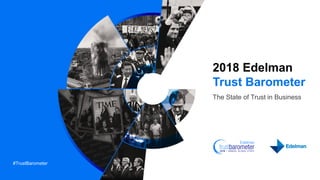 #TrustBarometer
2018 Edelman
Trust Barometer
The State of Trust in Business
 