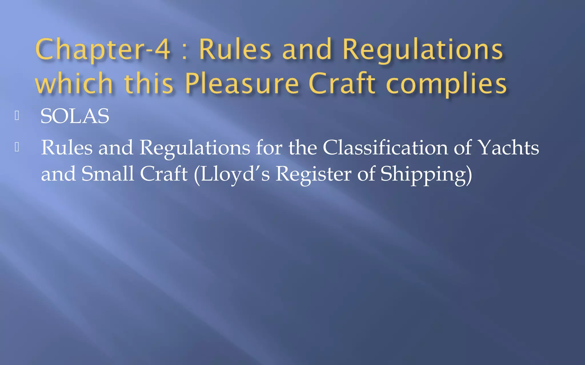 


SOLAS
Rules and Regulations for the Classification of Yachts
and Small Craft (Lloyd’s Register of Shipping)

 