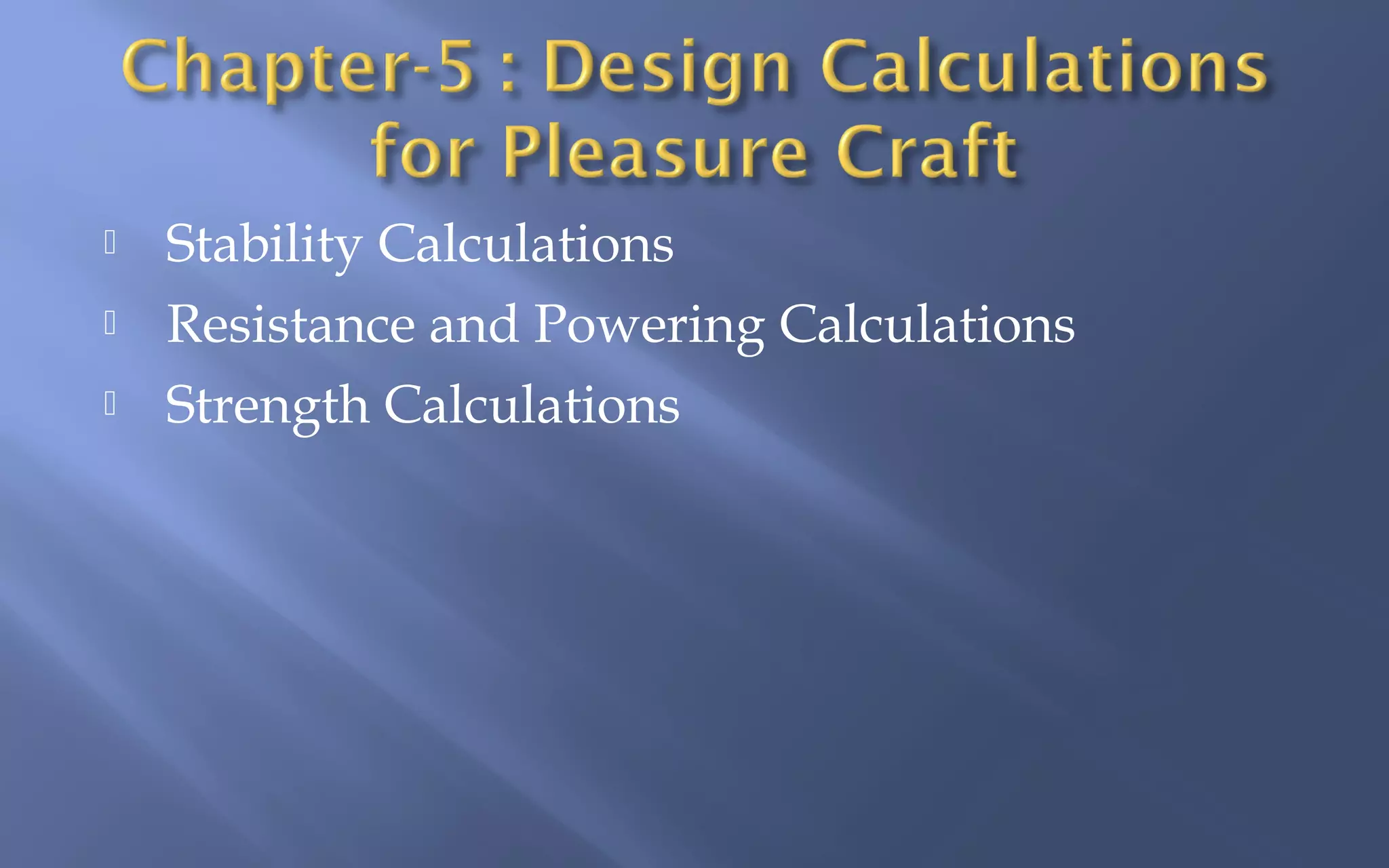 



Stability Calculations
Resistance and Powering Calculations
Strength Calculations

 