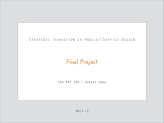 Strategic Innovation in Product/Service Design

SVA MFA IxD  Sunnie Sang

!

2013.12

 