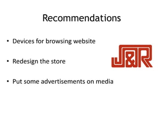 Recommendations
• Devices for browsing website
• Redesign the store
• Put some advertisements on media
 