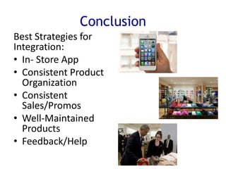 Conclusion
Best Strategies for
Integration:
• In- Store App
• Consistent Product
Organization
• Consistent
Sales/Promos
• Well-Maintained
Products
• Feedback/Help
 
