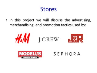 Stores
• In this project we will discuss the advertising,
merchandising, and promotion tactics used by:
 