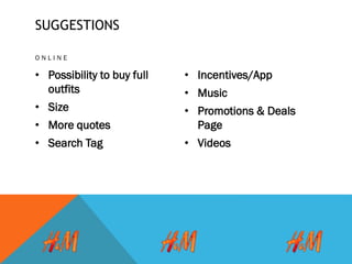 SUGGESTIONS
O N L I N E
• Possibility to buy full
outfits
• Size
• More quotes
• Search Tag
• Incentives/App
• Music
• Promotions & Deals
Page
• Videos
 