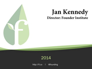 Jan Kennedy

Director: Founder Institute

2014
http://fi.co

|

@founding

 