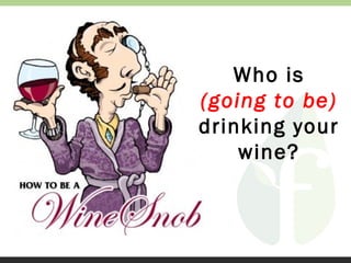 Who is
(going to be)
drinking your
wine?

 