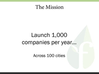 The Mission

Launch 1,000
companies per year…
Across 100 cities

 