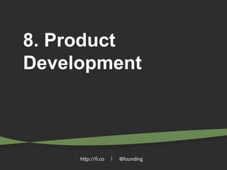 8. Product
Development

http://fi.co

|

@founding

 