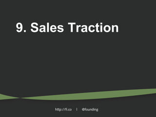 9. Sales Traction

http://fi.co

|

@founding

 