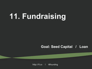 11. Fundraising

Goal: Seed Capital / Loan

http://fi.co

|

@founding

 