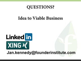 QUESTIONS?
Idea to Viable Business

Jan.kennedy@founderinstitute.com

 