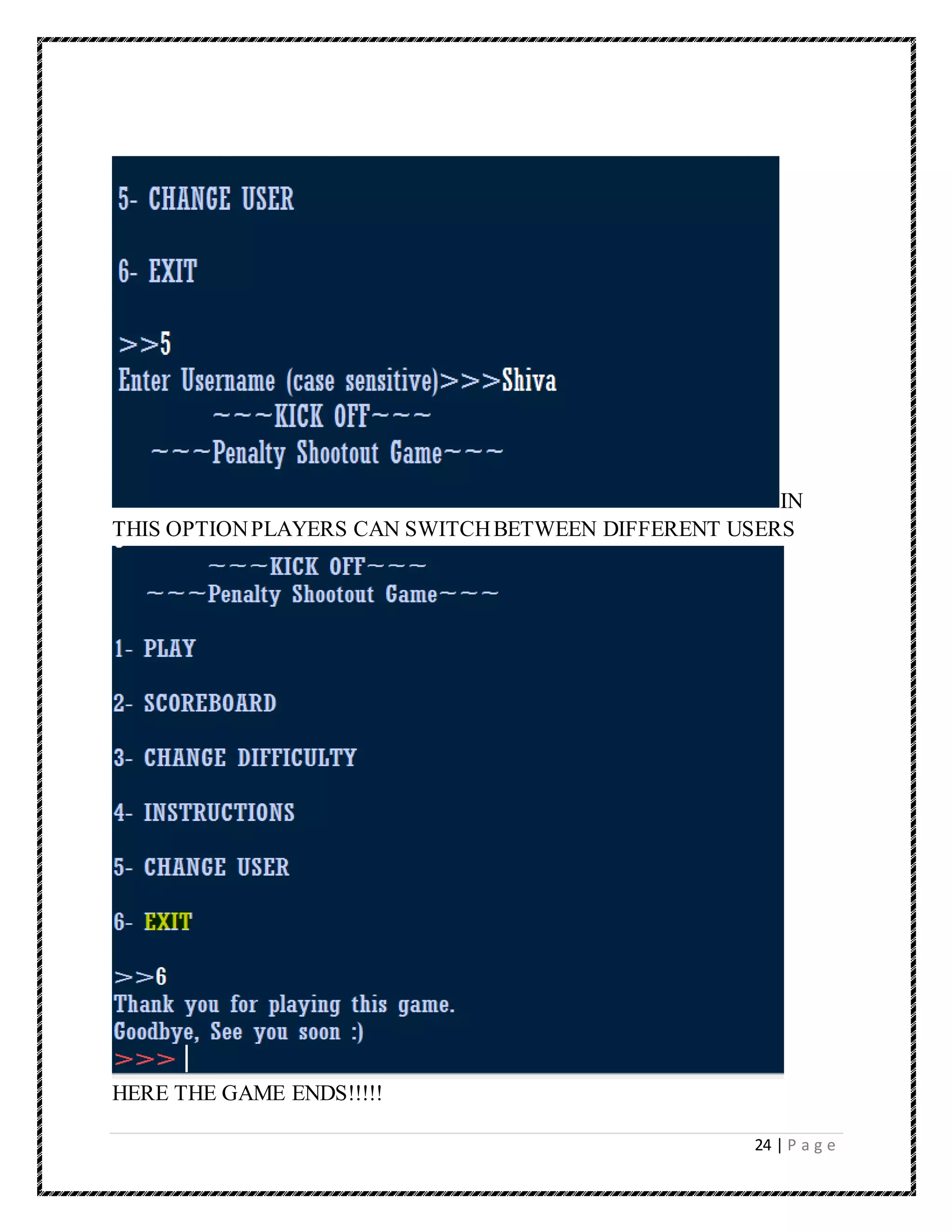 24 | P a g e
IN
THIS OPTIONPLAYERS CAN SWITCHBETWEEN DIFFERENT USERS
HERE THE GAME ENDS!!!!!
 