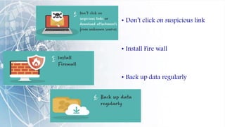 • Don’t click on suspicious link
• Install Fire wall
• Back up data regularly
 