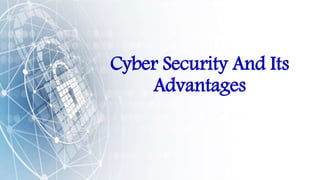 Cyber Security And Its
Advantages
 