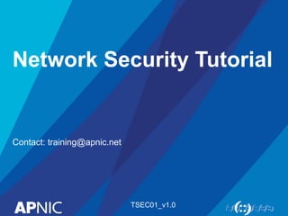 Network Security Tutorial
Contact: training@apnic.net
TSEC01_v1.0
 