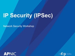 IP Security (IPSec)
Network Security Workshop
 