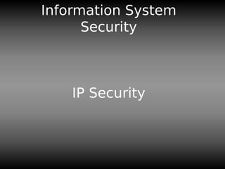 Information System
Security
IP Security
 