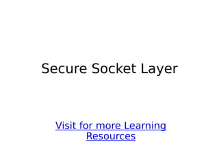 Secure Socket Layer
Visit for more Learning
Resources
 
