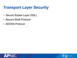 Transport Layer Security
•  Secure Socket Layer (SSL)
•  Secure Shell Protocol
•  SOCKS Protocol
 