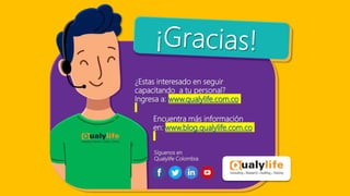 ¿Estas interesado en seguir
capacitando a tu personal?
Ingresa a: www.qualylife.com.co
Encuentra más información
en: www.blog.qualylife.com.co
Síguenos en
Qualylife Colombia:
 