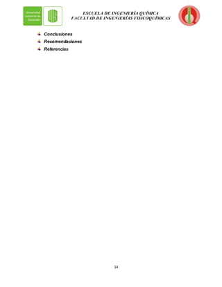 14
ESCUELA DE INGENIERÍA QUÍMICA
FACULTAD DE INGENIERÍAS FISICOQUÍMICAS
Conclusiones
Recomendaciones
Referencias
 