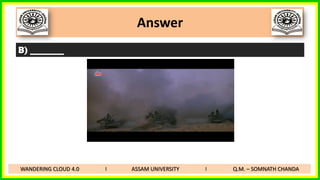Answer
B) ________
WANDERING CLOUD 4.0 I ASSAM UNIVERSITY I Q.M. – SOMNATH CHANDA
 