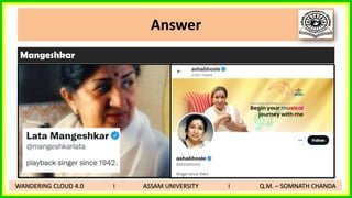 Answer
Mangeshkar
WANDERING CLOUD 4.0 I ASSAM UNIVERSITY I Q.M. – SOMNATH CHANDA
 