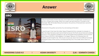 Answer
WANDERING CLOUD 4.0 I ASSAM UNIVERSITY I Q.M. – SOMNATH CHANDA
ISRO
 