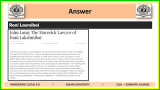 Answer
Rani Laxmibai
WANDERING CLOUD 4.0 I ASSAM UNIVERSITY I Q.M. – SOMNATH CHANDA
 