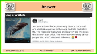 Answer
Song of a Whale
WANDERING CLOUD 4.0 I ASSAM UNIVERSITY I Q.M. – SOMNATH CHANDA
 