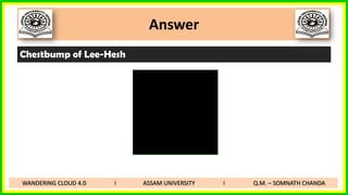 Answer
Chestbump of Lee-Hesh
WANDERING CLOUD 4.0 I ASSAM UNIVERSITY I Q.M. – SOMNATH CHANDA
 