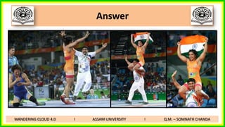 Answer
Trevor Chappell bowled underarm to Brian McKechnie
WANDERING CLOUD 4.0 I ASSAM UNIVERSITY I Q.M. – SOMNATH CHANDA
 
