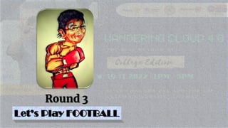 Round 1
Round 3
Let’s Play FOOTBALL
 