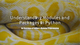 Understand ng Modules and
Packages n Python
An Overview of Python's Modular Programming
 
