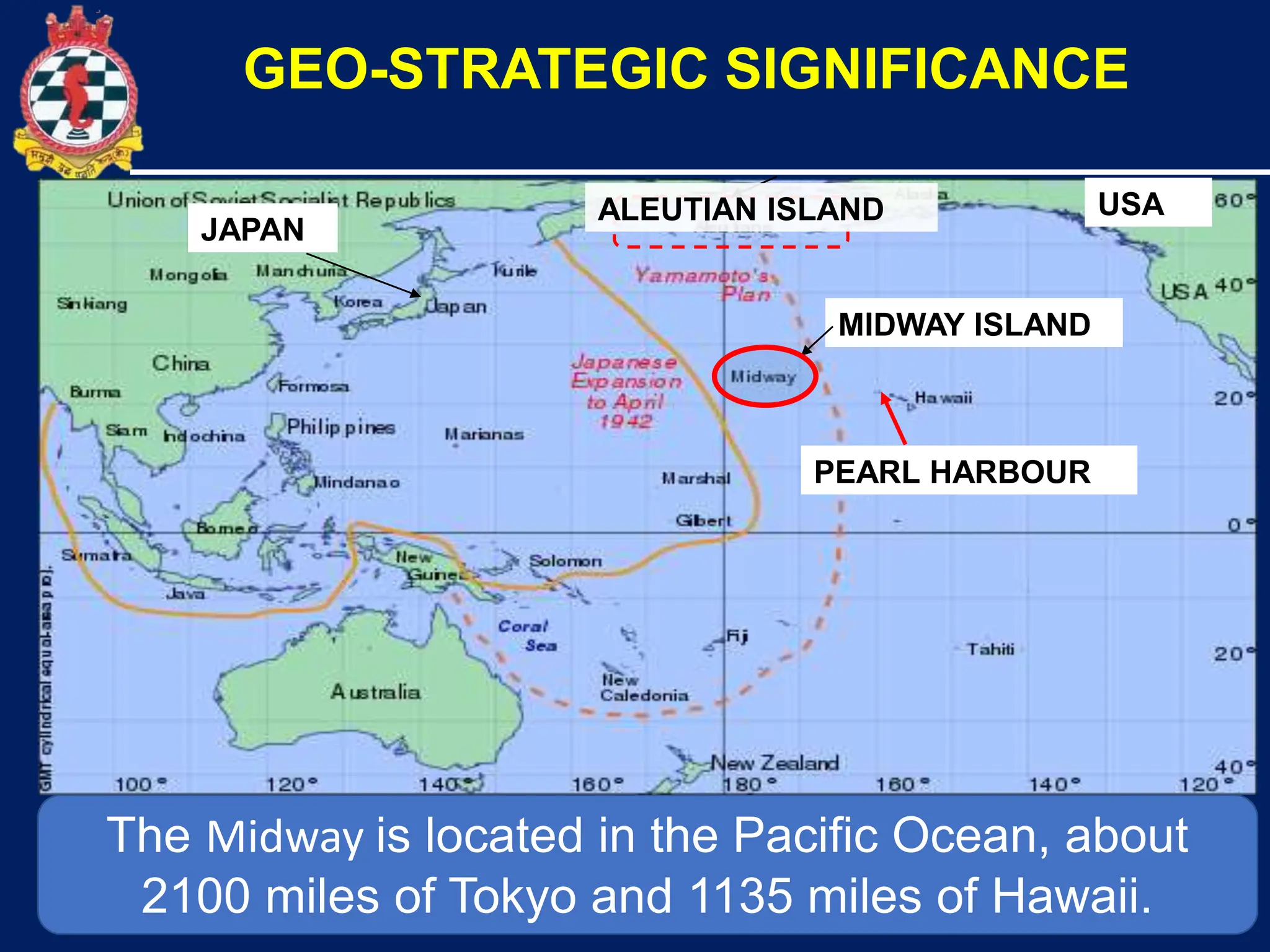 11
The Midway is located in the Pacific Ocean, about
2100 miles of Tokyo and 1135 miles of Hawaii.
GEO-STRATEGIC SIGNIFICANCE
JAPAN
USA
PEARL HARBOUR
MIDWAY ISLAND
ALEUTIAN ISLAND
 