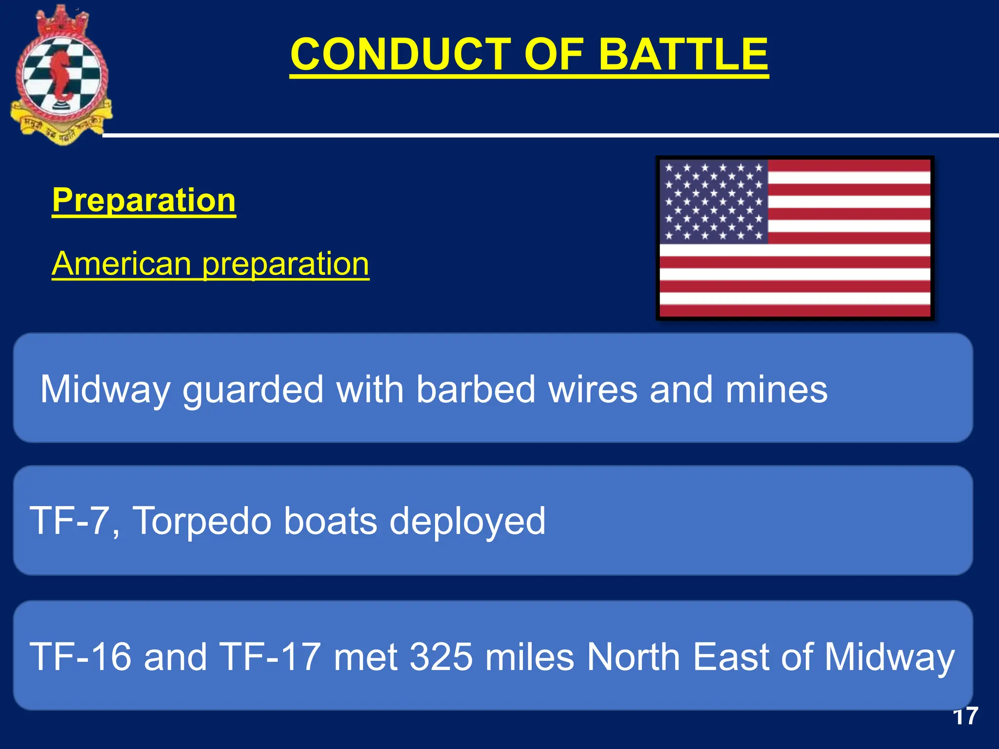 17
Midway guarded with barbed wires and mines
TF-7, Torpedo boats deployed
CONDUCT OF BATTLE
TF-16 and TF-17 met 325 miles North East of Midway
Preparation
American preparation
 
