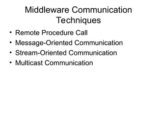 Middleware Communication
Techniques
• Remote Procedure Call
• Message-Oriented Communication
• Stream-Oriented Communication
• Multicast Communication
 