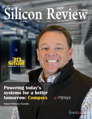 Technology CEOs NewsLeadership Business Features CIOs
www.thesiliconreview.com
30SmallCompanies to Watch
BestSR2019
Powering today’s
systems for a better
tomorrow: Compsys
Robert Williams | Founder
U.S. Special Edition
 