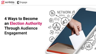 4 Ways to Become
an Election Authority
Through Audience
Engagement
 