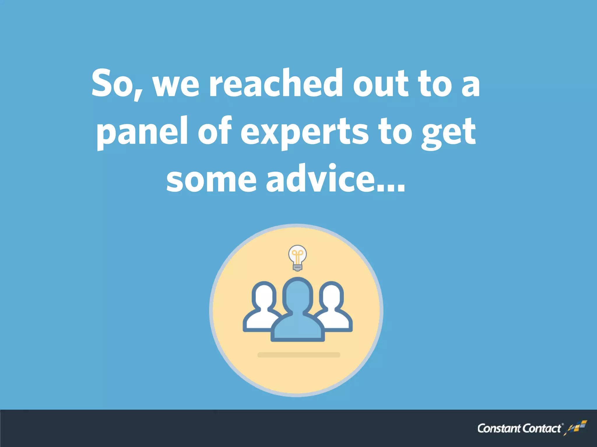 So, we reached out to a
panel of experts to get
some advice…
 