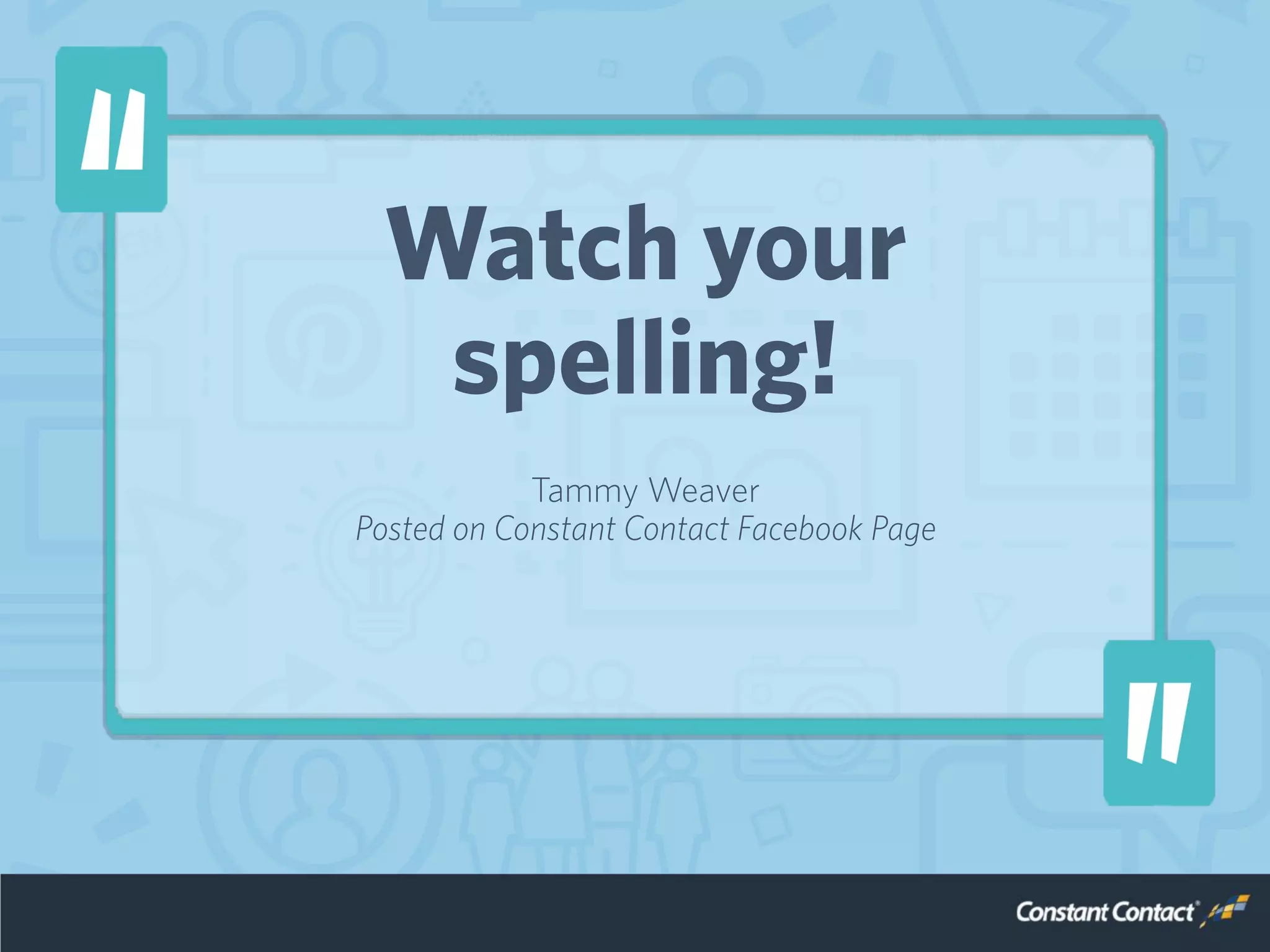 Watch your
spelling!
Tammy Weaver
Posted on Constant Contact Facebook Page
 