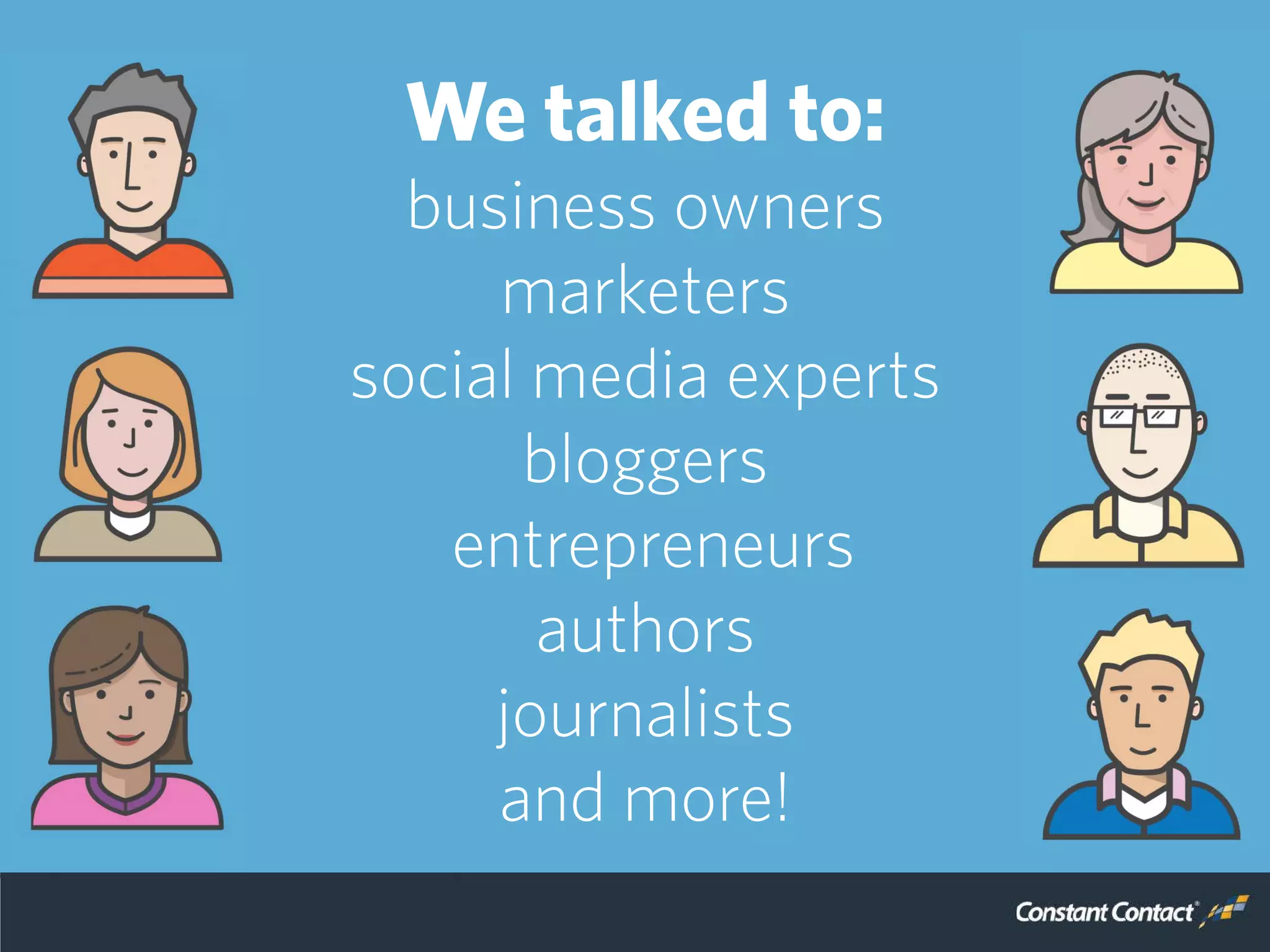 We talked to:
business owners
marketers
social media experts
bloggers
entrepreneurs
authors
journalists
and more!
 