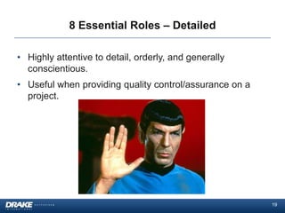 8 Essential Roles – Detailed

• Highly attentive to detail, orderly, and generally
  conscientious.
• Useful when providing quality control/assurance on a
  project.




                                                         19
 