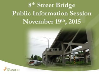 8th Street Bridge
Public Information Session
November 19th, 2015
 